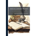 Miscellaneous Works: Consisting Of Letters To His Friends, Never Before Printed, And Various Other Articles; Volume 1
