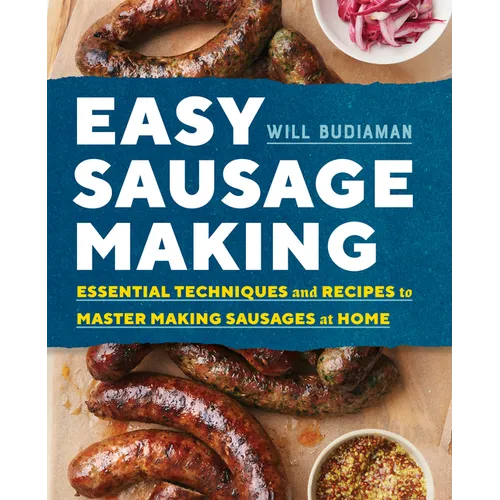 Easy Sausage Making: Essential Techniques and Recipes to Master Making Sausages at Home
