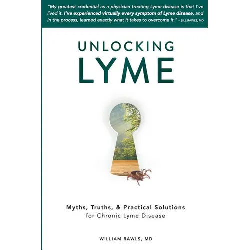 Unlocking Lyme: Myths, Truths, and Practical Solutions for Chronic Lyme Disease