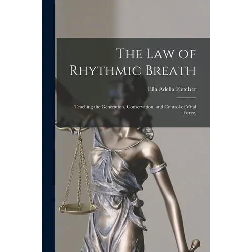 The law of Rhythmic Breath: Teaching the Generation, Conservation, and Control of Vital Force,