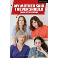 My Mother Said I Never Should