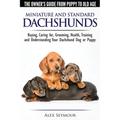 Dachshunds - The Owner's Guide From Puppy To Old Age - Choosing, Caring for, Grooming, Health, Training and Understanding Your Standard or Miniature D