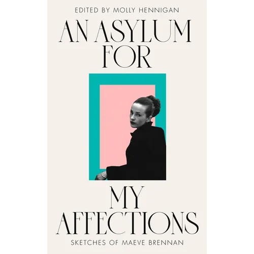 An Asylum for My Affections: Sketches of Maeve Brennan