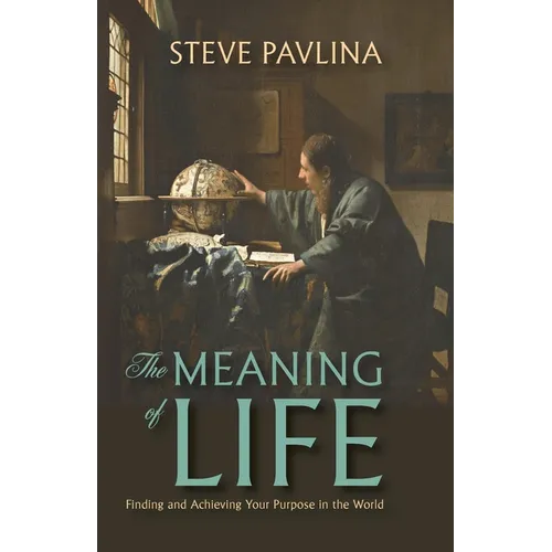 The Meaning of Life: Finding and Achieving Your Purpose in the World