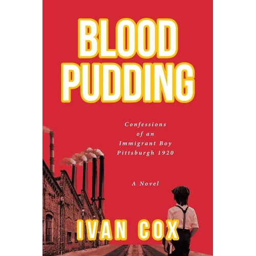 Blood Pudding: Confessions of an Immigrant Boy Pittsburgh, 1920