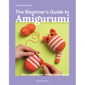 The Beginner's Guide to Amigurumi: Easy Techniques and 8 Fun Projects