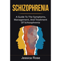 Schizophrenia: A Guide to the Symptoms, Management, and Treatment of Schizophrenia
