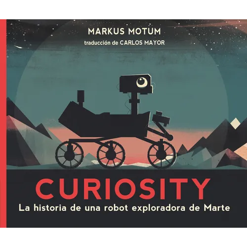Curiosity: La Historia de Una Robot Exploradora de Marte