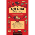 Off Grid Living 2022-2023: Step-By-Step Back to Basics Guide To Become Completely Self Sufficient in 30 Days With the Most Up-To-Date Information