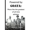 Powered by Goata: MOVE LIKE THE GREATEST OF ALL TIME ATHLETES: Bulletproof your joints and spine by using the same injury resistant movement secrets o