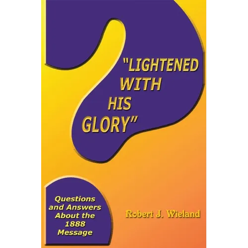 "Lightened With His Glory": Questions and Answers about the 1888 Message