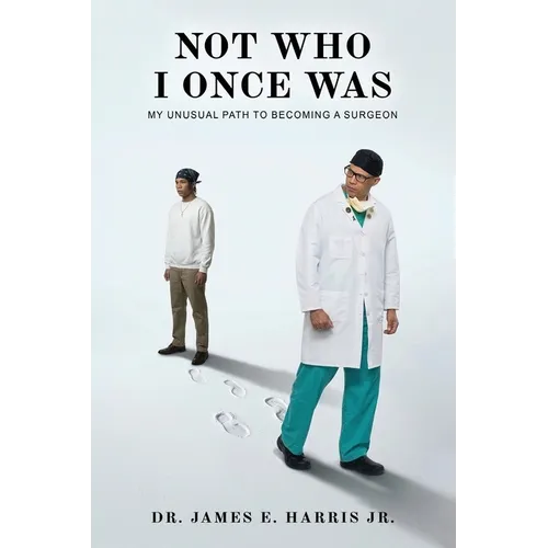Not Who I Once Was: My Unusual Path To Becoming A Surgeon