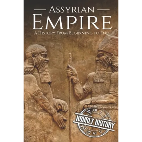Assyrian Empire: A History from Beginning to End