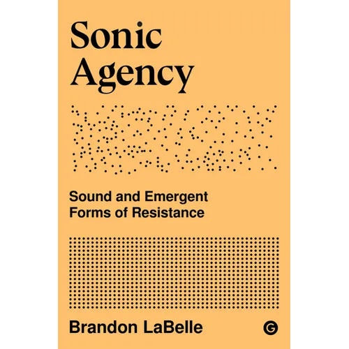 Sonic Agency: Sound and Emergent Forms of Resistance
