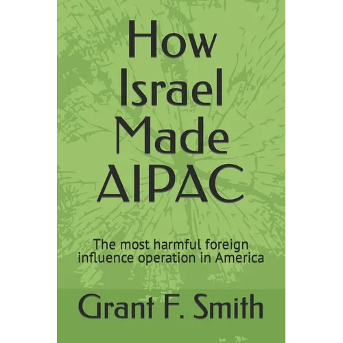 How Israel Made AIPAC: The Most Harmful Foreign Influence Operation in America