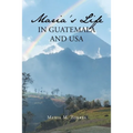 Maria's Life in Guatemala and USA