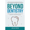 Beyond Dentistry - Mastering the 4 Pillars To Succeed with Your Dental Practice