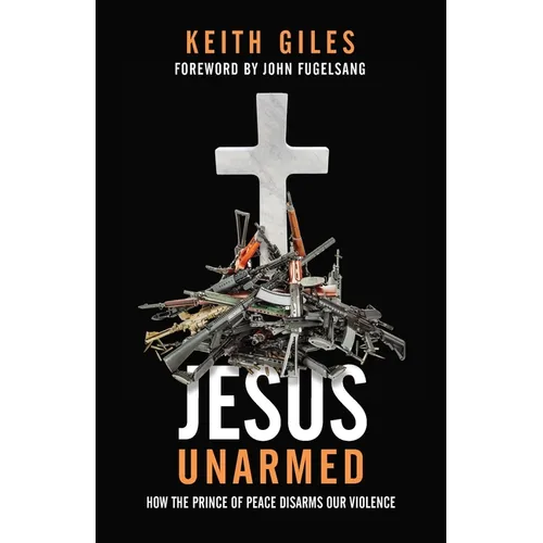 Jesus Unarmed: How the Prince of Peace Disarms Our Violence
