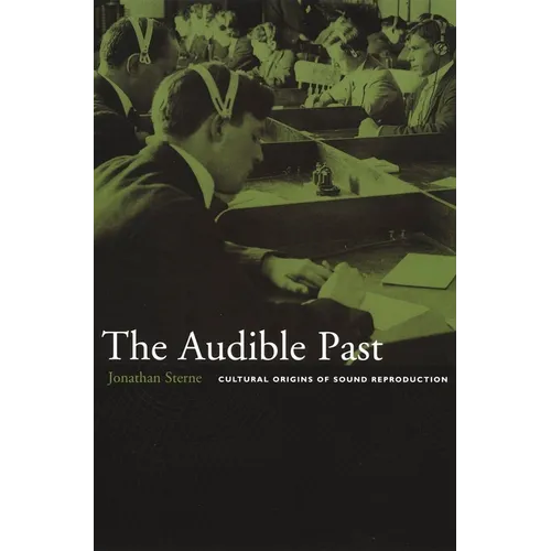The Audible Past: Cultural Origins of Sound Reproduction