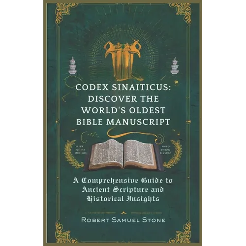 Codex Sinaiticus: DISCOVER THE WORLD'S OLDEST BIBLE MANUSCRIPT: A Comprehensive Guide to Ancient Scripture and Historical Insights