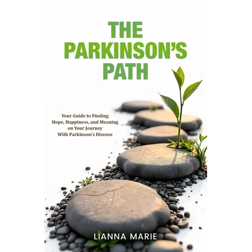 The Parkinson's Path: Your Guide to Finding Hope, Happiness, and Meaning on Your Journey With Parkinson's Disease