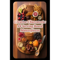 Creative Charcuterie: 94 Serving Board Masterpieces