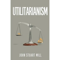 Utilitarianism: The Original 1863 Edition As Found in Fraser's Magazine