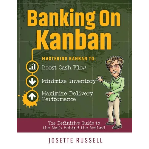 Banking on Kanban: Mastering Kanban to Boost Cash Flow, Minimize Inventory, and Maximize Delivery Performance