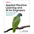 Applied Machine Learning and AI for Engineers: Solve Business Problems That Can't Be Solved Algorithmically