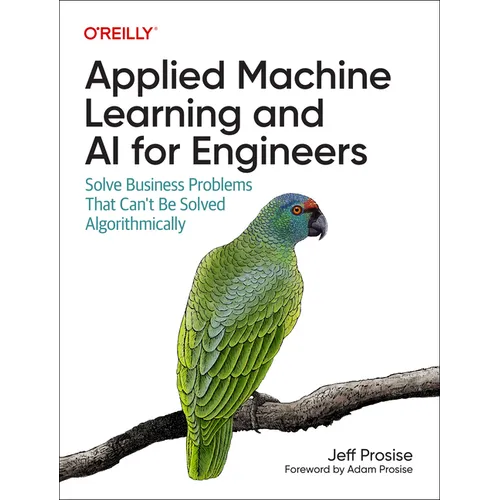 Applied Machine Learning and AI for Engineers: Solve Business Problems That Can't Be Solved Algorithmically