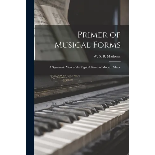 Primer of Musical Forms: a Systematic View of the Typical Forms of Modern Music