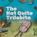 The Not Quite Trilobite: A Prehistoric Ocean Story Anbout Being Different, Confidence, and Findig Your Place (Ages 5-11)