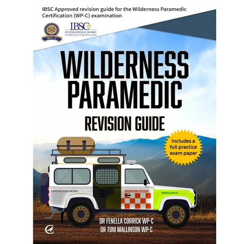 Wilderness Paramedic Revision Guide: IBSC approved revision guide for the Wilderness Paramedic Certification (WP-C) examination