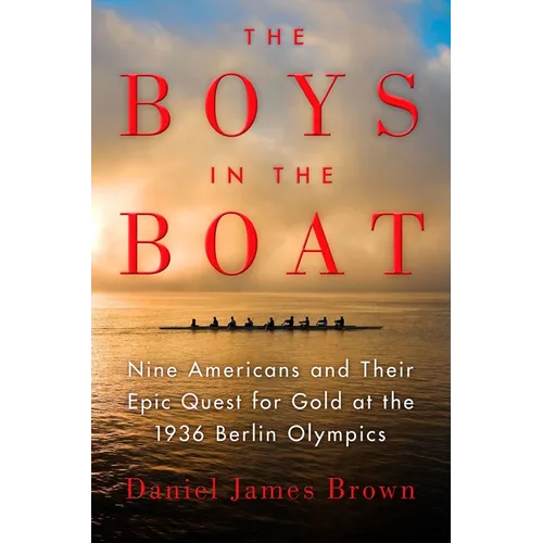 The Boys in the Boat: Nine Americans and Their Epic Quest for Gold at the 1936 Berlin Olympics