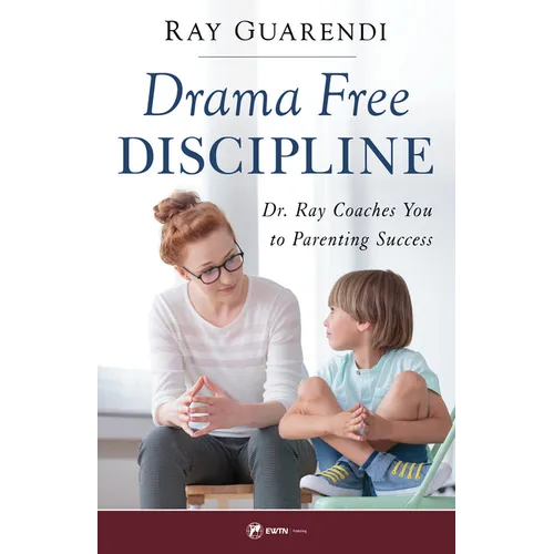 Drama-Free Discipline: Dr. Ray Coaches You to Parenting Success