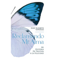 Reclamando Mi Alma: Mi Historia De Tristeza A La Felicidad