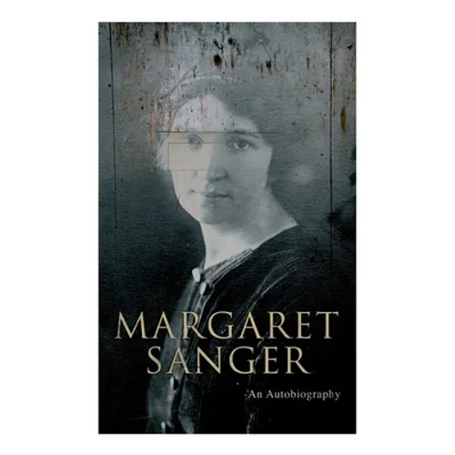Margaret Sanger - An Autobiography: A Fight for a Birth Control
