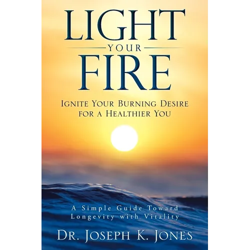 Light Your Fire: Ignite Your Burning Desire for a Healthier You