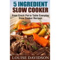 5 Ingredient Slow Cooker: From Crock Pot to Table Everyday Slow Cooker Recipes