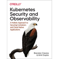 Kubernetes Security and Observability: A Holistic Approach to Securing Containers and Cloud Native Applications