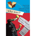 Why Not?: How to Use Everyday Ingenuity to Solve Problems Big and Small
