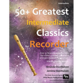 50+ Greatest Intermediate Classics for Recorder: Instantly recognisable tunes by the world's greatest composers arranged especially for the intermedia