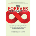 The Forever Transaction:: How to Build a Subscription Model So Compelling, Your Customers Will Never Want to Leave