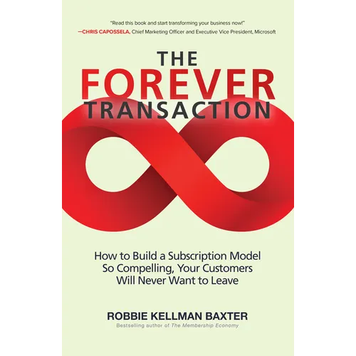 The Forever Transaction:: How to Build a Subscription Model So Compelling, Your Customers Will Never Want to Leave