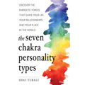 The Seven Chakra Personality Types: Discover the Energetic Forces That Shape Your Life, Your Relationships, and Your Place in the World (Chakra Healin