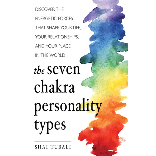 The Seven Chakra Personality Types: Discover the Energetic Forces That Shape Your Life, Your Relationships, and Your Place in the World (Chakra Healin