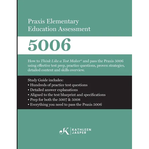 Praxis Elementary Education Assessment 5006: How to Think Like a Test Maker and pass the Praxis 5006 using effective test prep, relevant practice ques