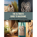 The Ultimate Guide to Macrame: Knots, Bags, Patterns, and Wall Hangings