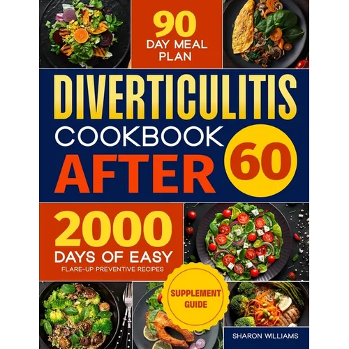 Diverticulitis Cookbook After 60: Over 2000 Days of Easy, Flare-Up Preventive Recipes Featuring a 90-Day Meal Plan, Daily Mental Health Tips, and Supp