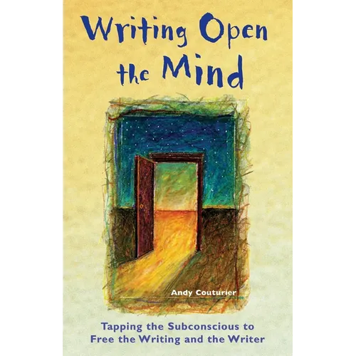 Writing Open the Mind: Tapping the Subconscious to Free the Writing and the Writer